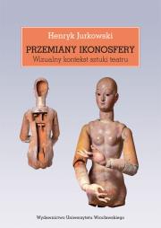 Przemiany ikonosfery Wizualny kontekst sztuki teatru. Autor: Jurkowski Henryk. Dadada.pl Okładka książki Przemiany ikonosfery Wizualny kontekst sztuki teatru