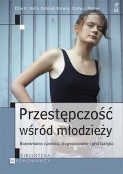 Przestępczość wśród młodzieży. Autor: Clive R. Holin, Deborah Browne, Emma Palmer. Dadada.pl Okładka książki Przestępczość wśród młodzieży