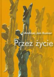 Przez życie. Autor: Kumor Andrzej Jan. Dadada.pl Okładka książki Przez życie