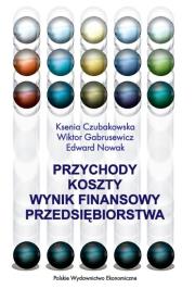 Przychody - koszty - wynik finansowy przedsiębiorstwa. Autor: Czubakowska Ksenia, Gabrusewicz Wiktor, Nowak Edward. Dadada.pl Okładka książki Przychody - koszty - wynik finansowy przedsiębiorstwa