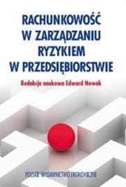 Rachunkowość w zarządzaniu ryzykiem w przedsiębiorstwie. Autor: Edward Nowak (red.). Dadada.pl Okładka książki Rachunkowość w zarządzaniu ryzykiem w przedsiębiorstwie