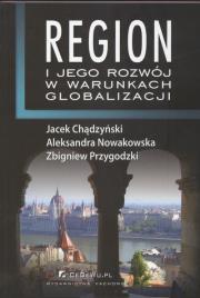 Region i jego rozwój w warunkach globalizacji. Autor: Chądzyński Jacek, Nowakowska Aleksandra, Przygodzki Zbigniew. Dadada.pl Okładka książki Region i jego rozwój w warunkach globalizacji