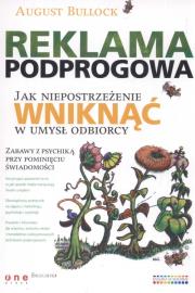 Reklama podprogowa. Jak niepostrzeżenie wniknąć w umysł odbiorcy. Autor: August Bullock. Dadada.pl Okładka książki Reklama podprogowa. Jak niepostrzeżenie wniknąć w umysł odbiorcy