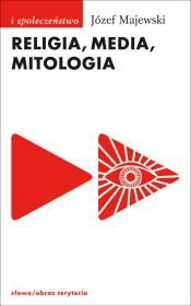Religia media mitologia. Autor: Majewski Józef. Dadada.pl Okładka książki Religia media mitologia