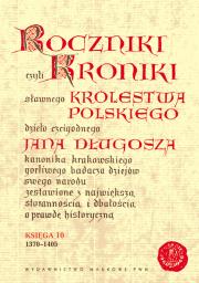 Okładka książki Roczniki czyli Kroniki sławnego Królestwa Polskiego Księga 10 lata 1370 - 1405
