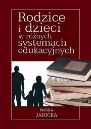 Rodzice i dzieci w różnych systemach edukacyjnych. Autor: Janicka Iwona. Dadada.pl Okładka książki Rodzice i dzieci w różnych systemach edukacyjnych