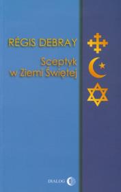 Sceptyk w Ziemi Świętej. Autor: Debray Regis. Dadada.pl Okładka książki Sceptyk w Ziemi Świętej
