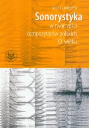 Sonorystyka w twórczości kompozytorów polskich XX wieku z płytą CD. Autor: Lindstedt Iwona. Dadada.pl Okładka książki Sonorystyka w twórczości kompozytorów polskich XX wieku z płytą CD