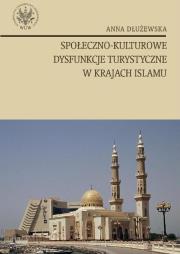 Społeczno kulturowe dysfunkcje turystyczne w krajach islamu. Autor: Dłużewska Anna. Dadada.pl Okładka książki Społeczno kulturowe dysfunkcje turystyczne w krajach islamu