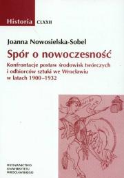 Okładka książki Spór o nowoczesność Konfrontacje postaw środowisk twórczych i odbiorców sztuki we Wrocławiu w latach 1900-1932