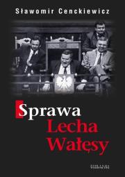 Okładka książki Sprawa Lecha Wałęsy - Sławomir Cenckiewicz
