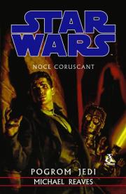 Star Wars Noce Coruscant Pogrom Jedi. Autor: Reaves Michael. Dadada.pl Okładka książki Star Wars Noce Coruscant Pogrom Jedi