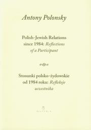 Stosunki polsko żydowskie od 1984 roku Refleksje uczestnika Polish Jewish Relations since 1984 Reflections of a Participant. Autor: Polonsky Antony. Dadada.pl Okładka książki Stosunki polsko żydowskie od 1984 roku Refleksje uczestnika Polish Jewish Relations since 1984 Reflections of a Participant