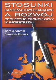 Stosunki samorządowo - bankowe a rozwój społeczno - ekonomiczny w przestrzeni. Autor: Korenik Dorota, Korenik Stanisław. Dadada.pl Okładka książki Stosunki samorządowo - bankowe a rozwój społeczno - ekonomiczny w przestrzeni