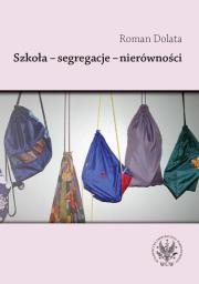 Szkoła - segregacje - nierówności. Autor: Dolata Roman. Dadada.pl Okładka książki Szkoła - segregacje - nierówności