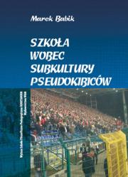 Szkoła wobec subkultury pseudokibiców. Autor: Babik Marek. Dadada.pl Okładka książki Szkoła wobec subkultury pseudokibiców