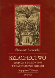 Szlachectwo Studium z dziejów idei w piśmiennictwie polskim. Autor: Baczewski Sławomir. Dadada.pl Okładka książki Szlachectwo Studium z dziejów idei w piśmiennictwie polskim