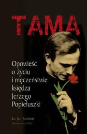 Tama. Opowieść o życiu i męczeństwie ks. Jerzego... Autor: Sochoń Jan. Dadada.pl Okładka książki Tama. Opowieść o życiu i męczeństwie ks. Jerzego..