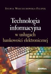 Technologia informacyjna w usługach bankowości elektronicznej. Autor: Wojciechowska-Filipek Sylwia. Dadada.pl Okładka książki Technologia informacyjna w usługach bankowości elektronicznej