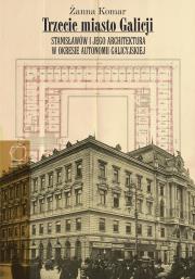 Okładka książki Trzecie miasto Galicji Stanisławów i jego architektura w okresie autonomii galicyjskiej