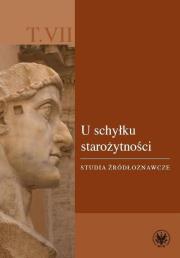 U schyłku starożytności. Studia źródłoznawcze. T. VII. Autor: Ewa Wipszycka (red.), Paweł Janiszewski (red.), Robert Wiśniewski (red.). Dadada.pl Okładka książki U schyłku starożytności. Studia źródłoznawcze. T. VII