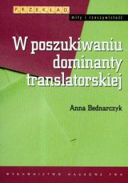 W poszukiwaniu dominanty translatorskiej. Autor: Bednarczyk Anna. Dadada.pl Okładka książki W poszukiwaniu dominanty translatorskiej