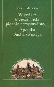 Wirydarz krześcijański pięknie przyprawiony Apoteka Ducha świętego. Autor: Lubelczyk Jakub. Dadada.pl Okładka książki Wirydarz krześcijański pięknie przyprawiony Apoteka Ducha świętego