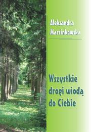 Wszystkie drogi wiodą do Ciebie. Autor: Marcinkowska Aleksandra. Dadada.pl Okładka książki Wszystkie drogi wiodą do Ciebie