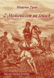 Z Mickiewiczem na łowach. Autor: Dynak Władysław. Dadada.pl Okładka książki Z Mickiewiczem na łowach