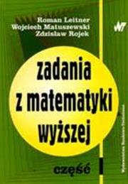 Zadania z matematyki wyższej Część 1. Autor: Leitner Roman, Matuszewski Wojciech, Rojek Zdzisław. Dadada.pl Okładka książki Zadania z matematyki wyższej Część 1