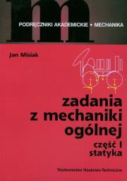 Zadania z mechaniki ogólnej część 1. Autor: Misiak Jan. Dadada.pl Okładka książki Zadania z mechaniki ogólnej część 1