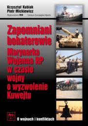 Zapomniani bohaterowie Marynarka Wojenna RP w czasie wojny o wyzwolenie Kuwejtu. Autor: Kubiak Krzysztof, Mickiewicz Piotr. Dadada.pl Okładka książki Zapomniani bohaterowie Marynarka Wojenna RP w czasie wojny o wyzwolenie Kuwejtu