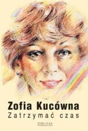 Okładka książki Zatrzymać czas - Zofia Kucówna