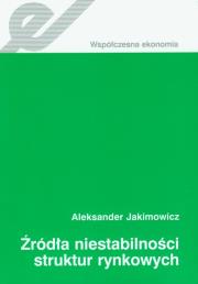Źródła niestabilności struktur rynkowych. Autor: Jakimowicz Aleksander. Dadada.pl Okładka książki Źródła niestabilności struktur rynkowych