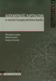 Adekwatność kapitałowa w ocenie bezpieczeństwa banku. Autor: Capiga Mirosława, Gradoń Witold, Szustak Grażyna. Dadada.pl Okładka książki Adekwatność kapitałowa w ocenie bezpieczeństwa banku