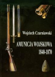 Okładka książki Amunicja wojskowa 1840-1870