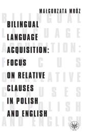 Bilingual Language Acquisition Focus on Relative Clauses in Polish and English. Autor: Mróz Małgorzata. Dadada.pl Okładka książki Bilingual Language Acquisition Focus on Relative Clauses in Polish and English
