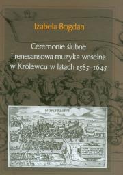 Okładka książki Ceremonie ślubne i renesansowa muzyka weselna w Królewcu w latach 1585-1645