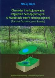 Okładka książki Charakter i funkcjonowanie zagłębień bezodpływowych w krajobrazie strefy młodoglacjalnej (Pomorze Zachodnie, górna Parsęta)