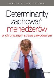 Okładka książki Determinanty zachowań menedżerów w chronicznym stresie zawodowym