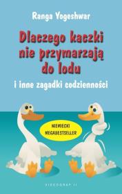 Dlaczego kaczki nie przymarzają do lodu i inne zagadki codzienności. Autor: Ranga Yogeshwar. Dadada.pl Okładka książki Dlaczego kaczki nie przymarzają do lodu i inne zagadki codzienności