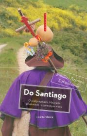 Do Santiago. O pielgrzymach, Maurach...w.2011. Autor: Sokolik Emilia, Sokolik Szymon. Dadada.pl Okładka książki Do Santiago. O pielgrzymach, Maurach...w.2011