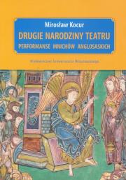 Drugie narodziny teatru Performanse mnichów anglosaskich. Autor: Kocur Mirosław. Dadada.pl Okładka książki Drugie narodziny teatru Performanse mnichów anglosaskich