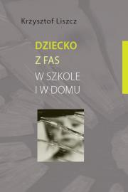 Dziecko z FAS w szkole i w domu. Autor: Liszcz Krzysztof. Dadada.pl Okładka książki Dziecko z FAS w szkole i w domu