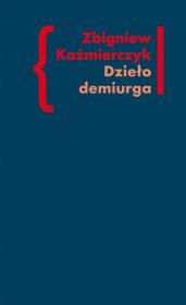 Dzieło demiurga. Autor: Kaźmierczyk Zbigniew. Dadada.pl Okładka książki Dzieło demiurga