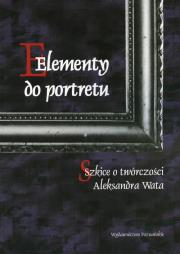 Opakowanie Elementy do portretu Szkice o twórczości Aleksandra Wata