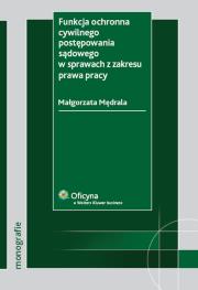 Okładka książki Funkcja ochronna cywilnego postępowania sądowego w sprawach z zakresu prawa pracy