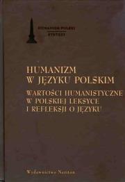 Okładka książki Humanizm w języku polskim Wartości humanistyczne w polskiej leksyce i refleksji o języku