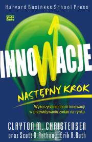 Innowacje. Następny krok twarda. Autor: Clayton M. Christiansen, Scott D. Anthony, Erik A. Roth. Dadada.pl Okładka książki Innowacje. Następny krok twarda