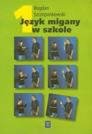 Język migany w szkole 1. Autor: Szczepankowski Bogdan. Dadada.pl Okładka książki Język migany w szkole 1